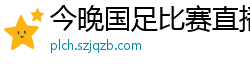 今晚国足比赛直播视频